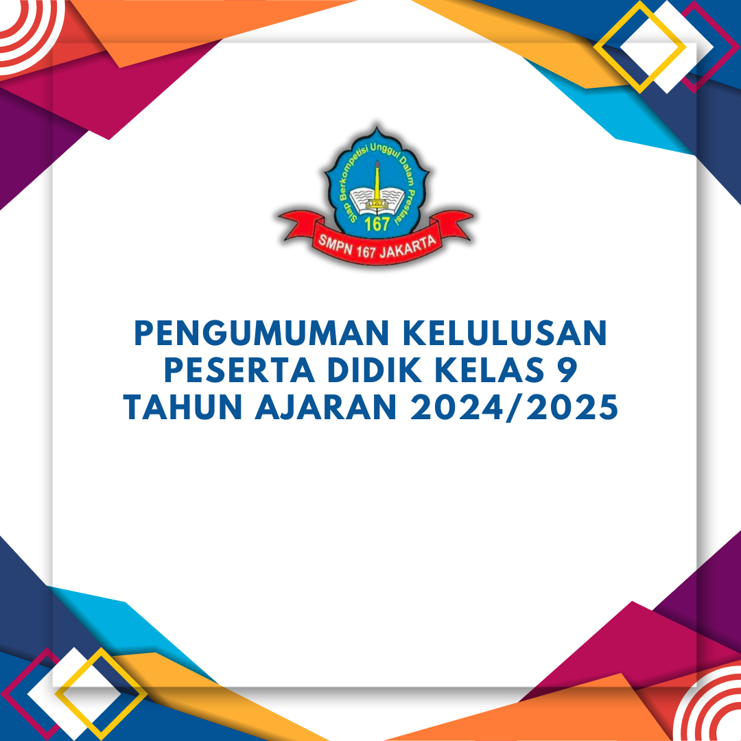 PENGUMUMAN KELULUSAN KELAS IX (SEMBILAN) SMP NEGERI 167 JAKARTA TAHUN PELAJARAN 2024/2025